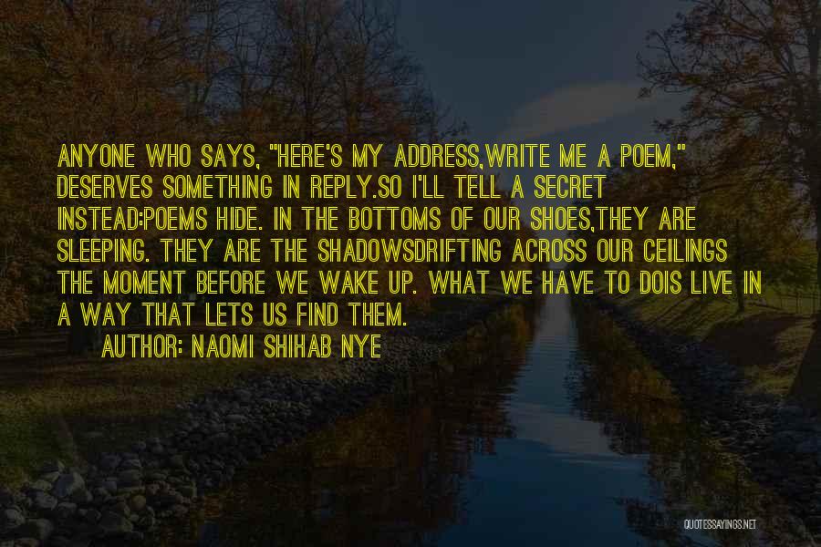 Naomi Shihab Nye Quotes: Anyone Who Says, Here's My Address,write Me A Poem, Deserves Something In Reply.so I'll Tell A Secret Instead:poems Hide. In