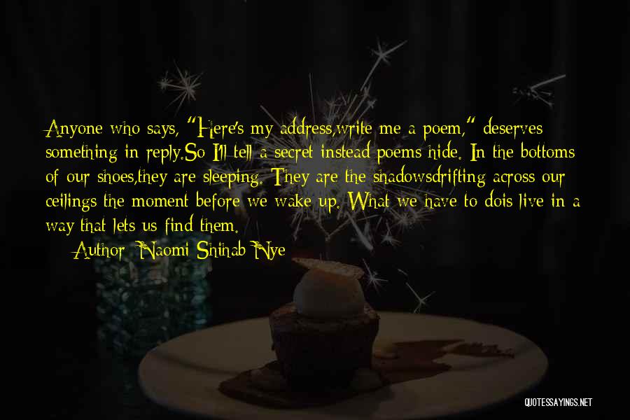 Naomi Shihab Nye Quotes: Anyone Who Says, Here's My Address,write Me A Poem, Deserves Something In Reply.so I'll Tell A Secret Instead:poems Hide. In