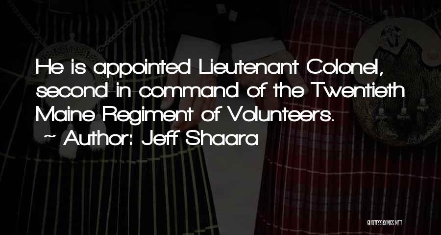 Jeff Shaara Quotes: He Is Appointed Lieutenant Colonel, Second-in-command Of The Twentieth Maine Regiment Of Volunteers.