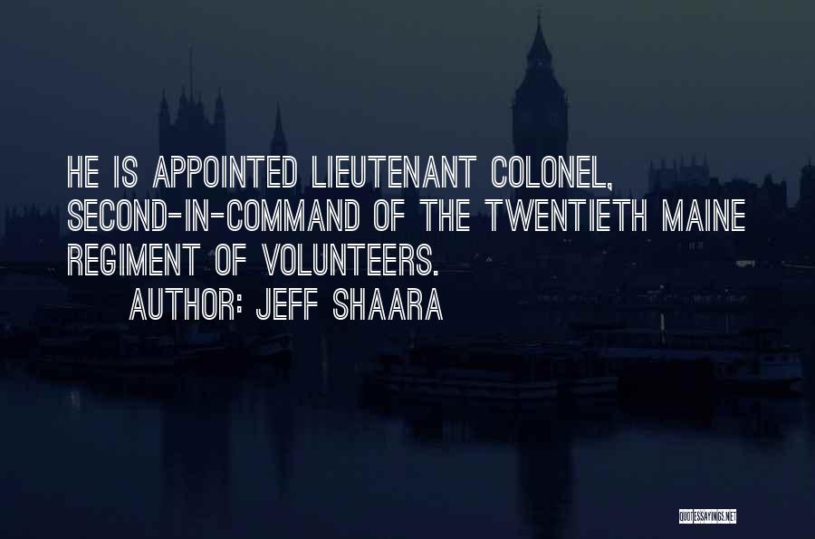 Jeff Shaara Quotes: He Is Appointed Lieutenant Colonel, Second-in-command Of The Twentieth Maine Regiment Of Volunteers.