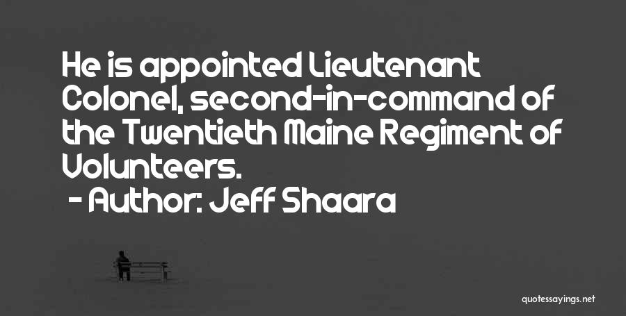 Jeff Shaara Quotes: He Is Appointed Lieutenant Colonel, Second-in-command Of The Twentieth Maine Regiment Of Volunteers.