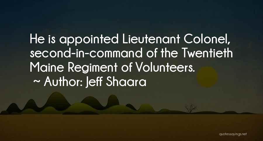 Jeff Shaara Quotes: He Is Appointed Lieutenant Colonel, Second-in-command Of The Twentieth Maine Regiment Of Volunteers.