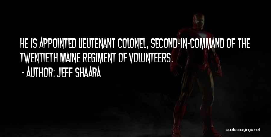 Jeff Shaara Quotes: He Is Appointed Lieutenant Colonel, Second-in-command Of The Twentieth Maine Regiment Of Volunteers.