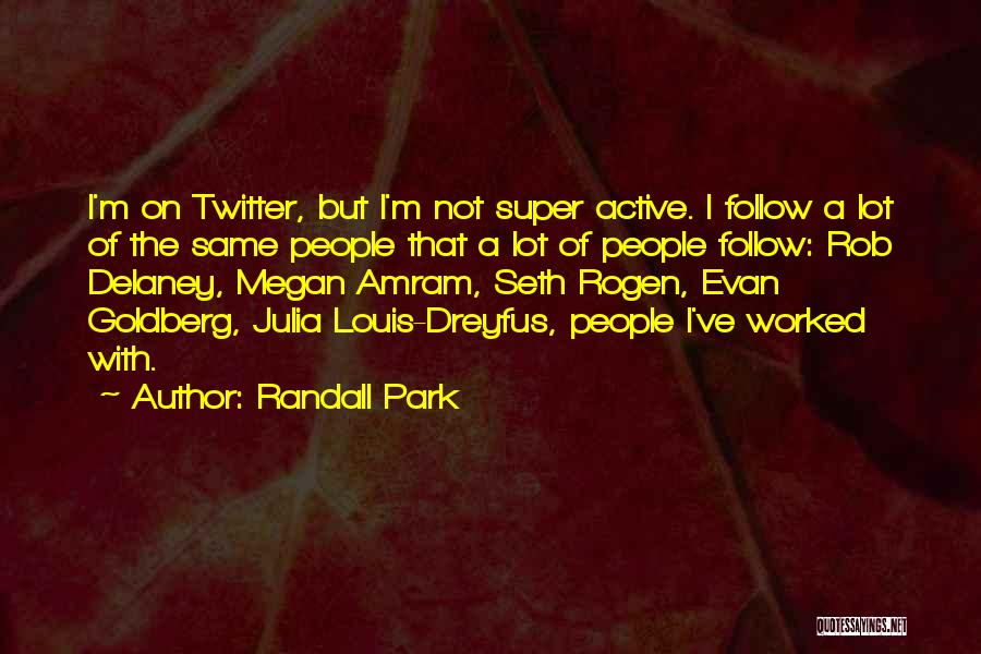 Randall Park Quotes: I'm On Twitter, But I'm Not Super Active. I Follow A Lot Of The Same People That A Lot Of
