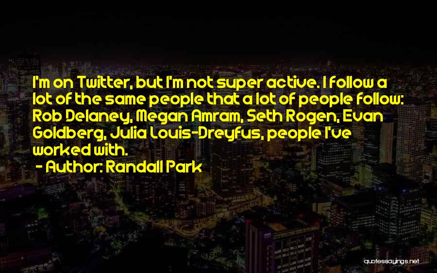 Randall Park Quotes: I'm On Twitter, But I'm Not Super Active. I Follow A Lot Of The Same People That A Lot Of