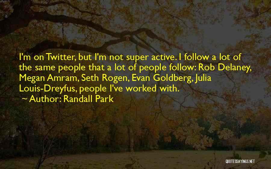 Randall Park Quotes: I'm On Twitter, But I'm Not Super Active. I Follow A Lot Of The Same People That A Lot Of