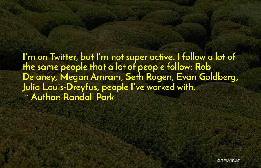 Randall Park Quotes: I'm On Twitter, But I'm Not Super Active. I Follow A Lot Of The Same People That A Lot Of