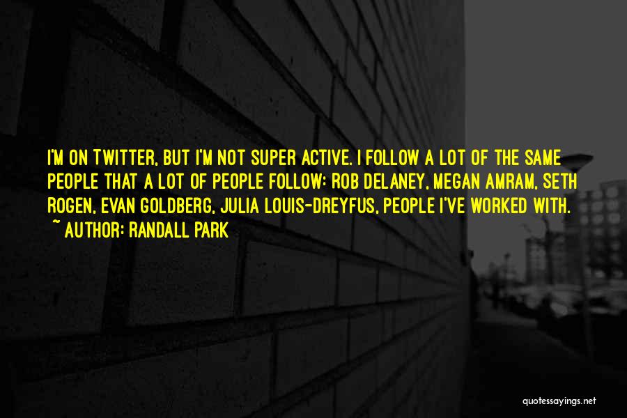 Randall Park Quotes: I'm On Twitter, But I'm Not Super Active. I Follow A Lot Of The Same People That A Lot Of
