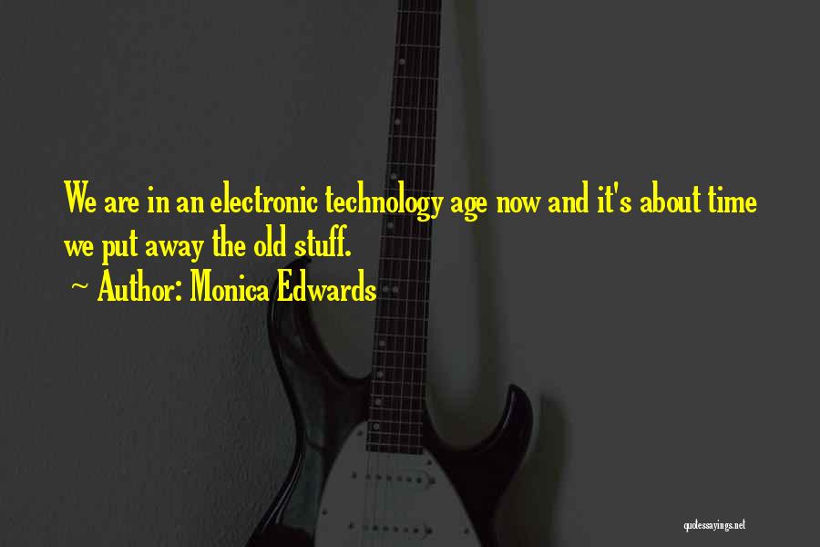 Monica Edwards Quotes: We Are In An Electronic Technology Age Now And It's About Time We Put Away The Old Stuff.