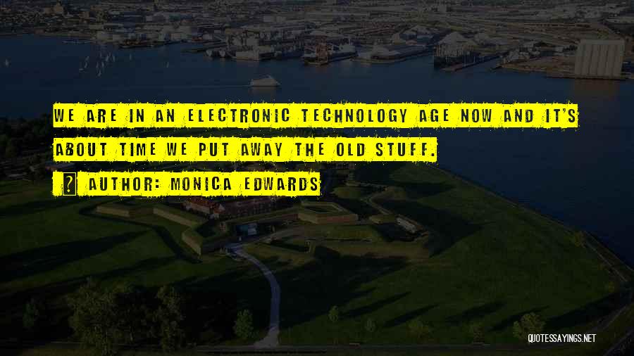 Monica Edwards Quotes: We Are In An Electronic Technology Age Now And It's About Time We Put Away The Old Stuff.