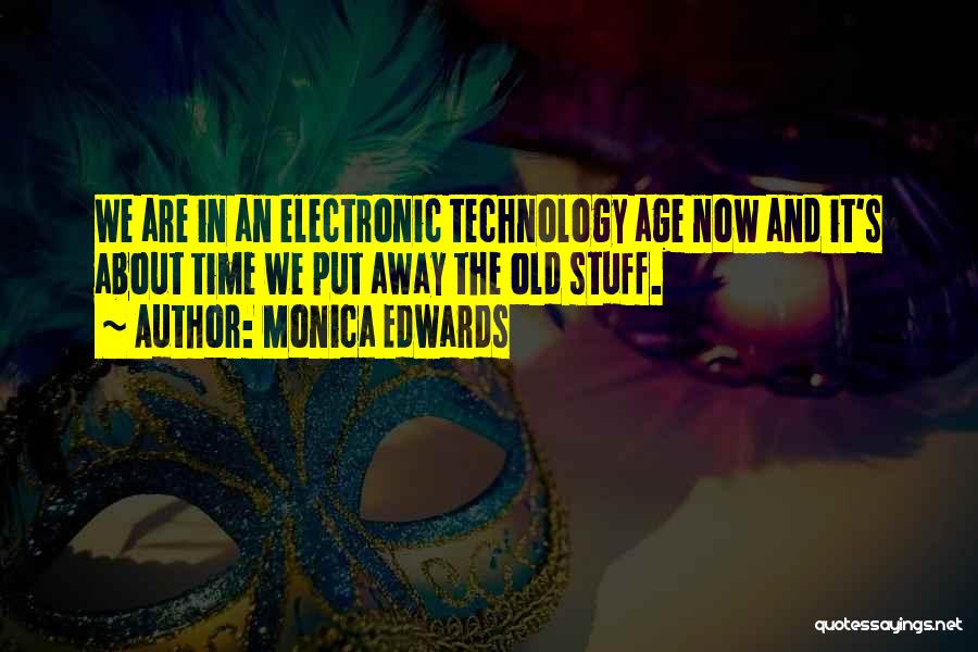 Monica Edwards Quotes: We Are In An Electronic Technology Age Now And It's About Time We Put Away The Old Stuff.