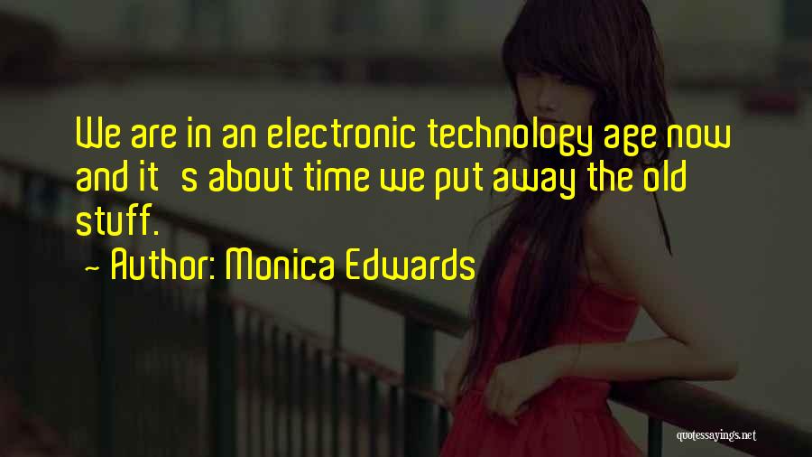 Monica Edwards Quotes: We Are In An Electronic Technology Age Now And It's About Time We Put Away The Old Stuff.