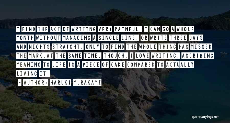 Haruki Murakami Quotes: I Find The Act Of Writing Very Painful. I Can Go A Whole Month Without Managing A Single Line, Or