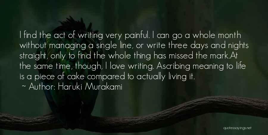 Haruki Murakami Quotes: I Find The Act Of Writing Very Painful. I Can Go A Whole Month Without Managing A Single Line, Or
