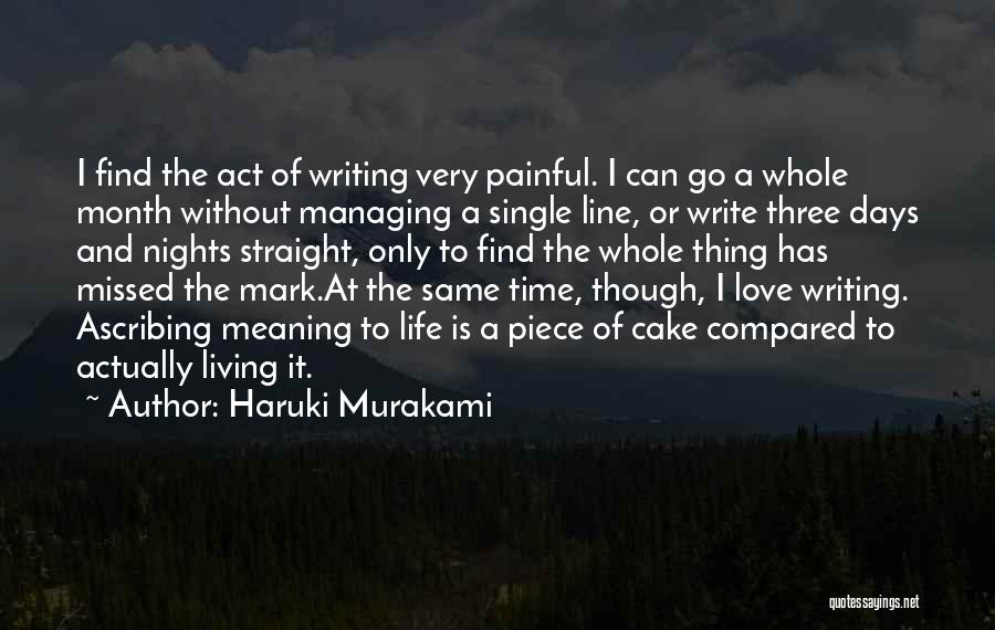 Haruki Murakami Quotes: I Find The Act Of Writing Very Painful. I Can Go A Whole Month Without Managing A Single Line, Or