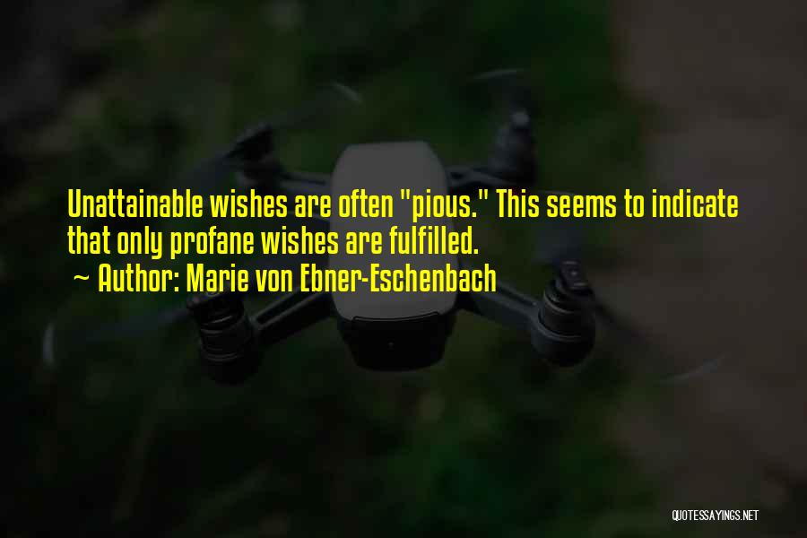 Marie Von Ebner-Eschenbach Quotes: Unattainable Wishes Are Often Pious. This Seems To Indicate That Only Profane Wishes Are Fulfilled.