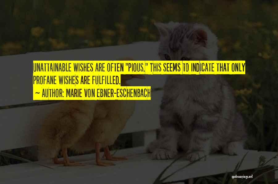 Marie Von Ebner-Eschenbach Quotes: Unattainable Wishes Are Often Pious. This Seems To Indicate That Only Profane Wishes Are Fulfilled.