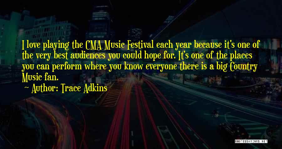 Trace Adkins Quotes: I Love Playing The Cma Music Festival Each Year Because It's One Of The Very Best Audiences You Could Hope