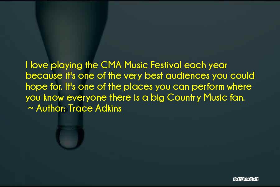 Trace Adkins Quotes: I Love Playing The Cma Music Festival Each Year Because It's One Of The Very Best Audiences You Could Hope