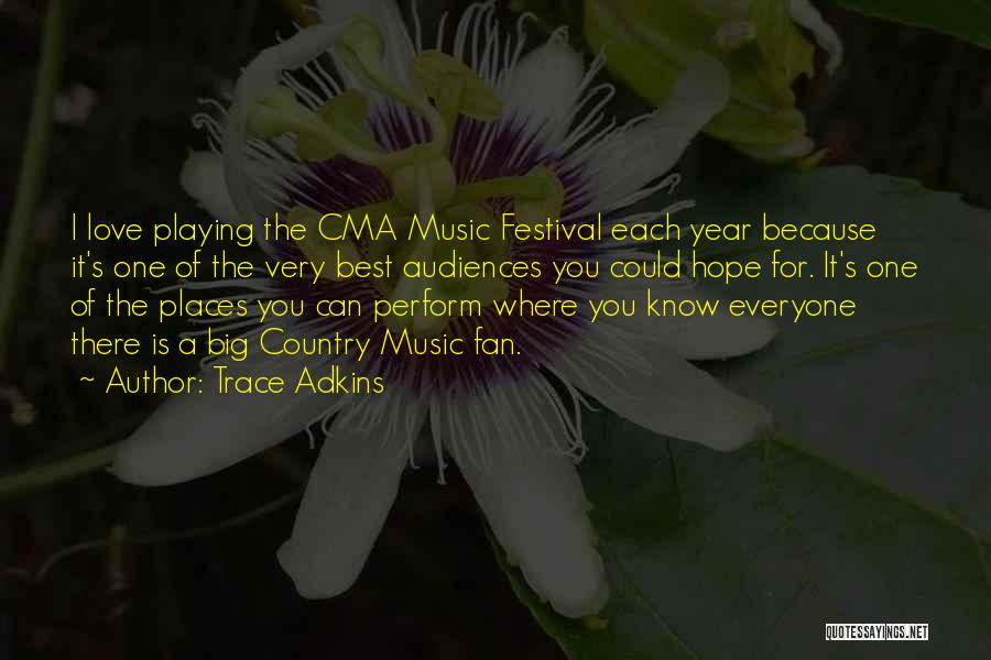 Trace Adkins Quotes: I Love Playing The Cma Music Festival Each Year Because It's One Of The Very Best Audiences You Could Hope