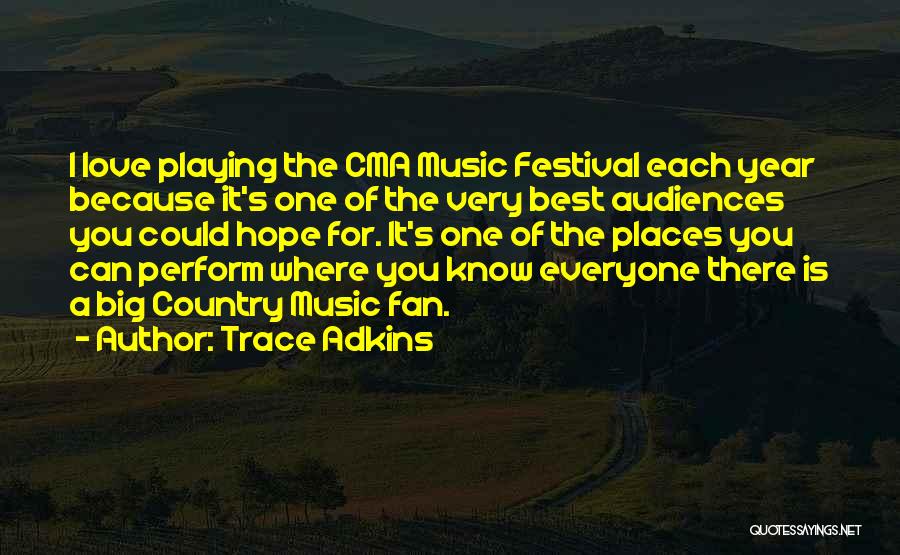 Trace Adkins Quotes: I Love Playing The Cma Music Festival Each Year Because It's One Of The Very Best Audiences You Could Hope