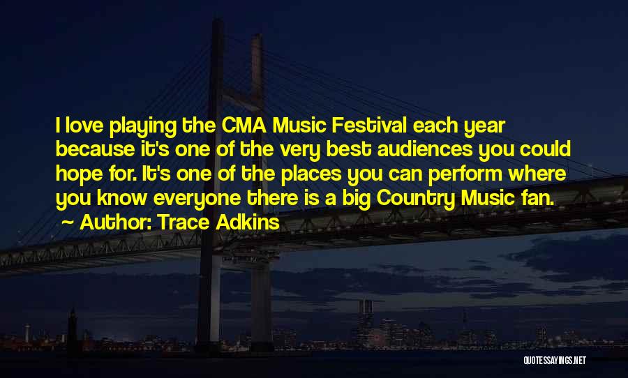 Trace Adkins Quotes: I Love Playing The Cma Music Festival Each Year Because It's One Of The Very Best Audiences You Could Hope