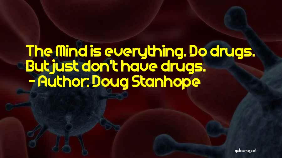 Doug Stanhope Quotes: The Mind Is Everything. Do Drugs. But Just Don't Have Drugs.