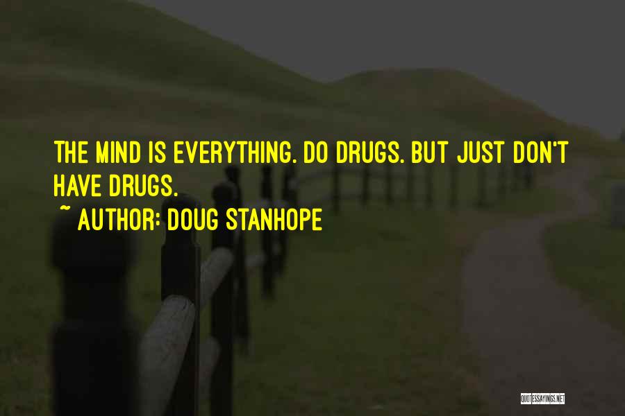 Doug Stanhope Quotes: The Mind Is Everything. Do Drugs. But Just Don't Have Drugs.