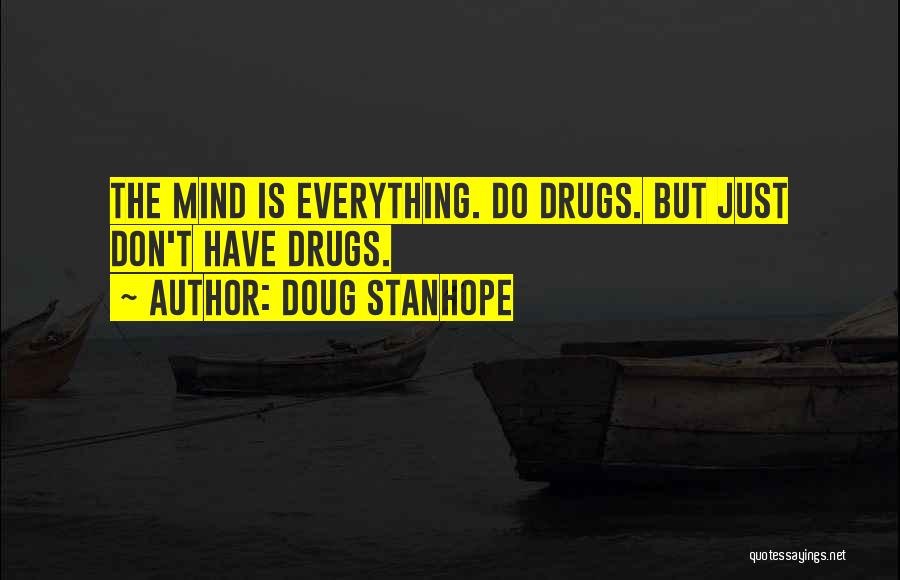 Doug Stanhope Quotes: The Mind Is Everything. Do Drugs. But Just Don't Have Drugs.