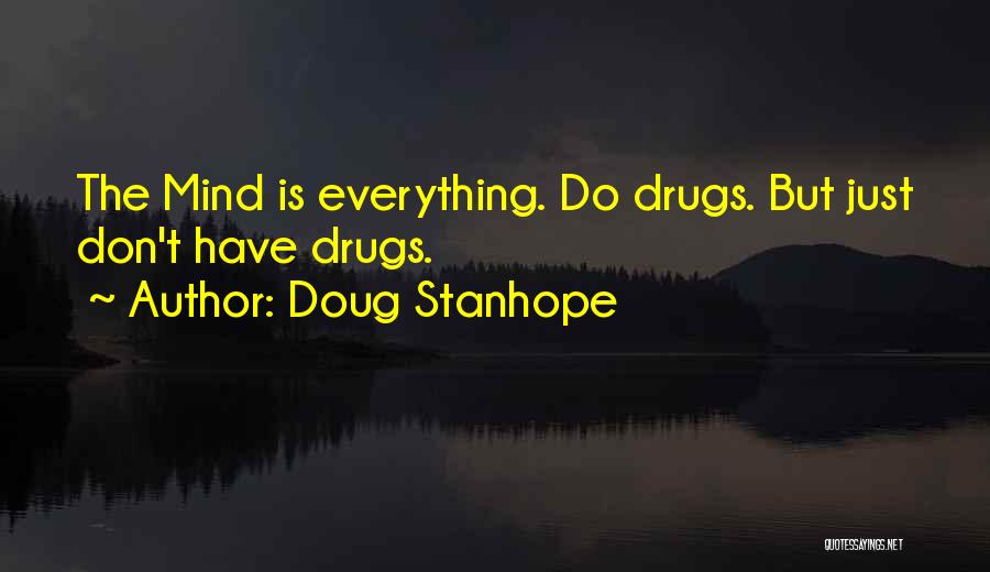 Doug Stanhope Quotes: The Mind Is Everything. Do Drugs. But Just Don't Have Drugs.