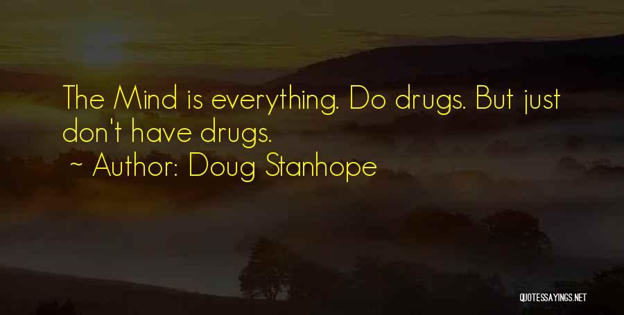 Doug Stanhope Quotes: The Mind Is Everything. Do Drugs. But Just Don't Have Drugs.