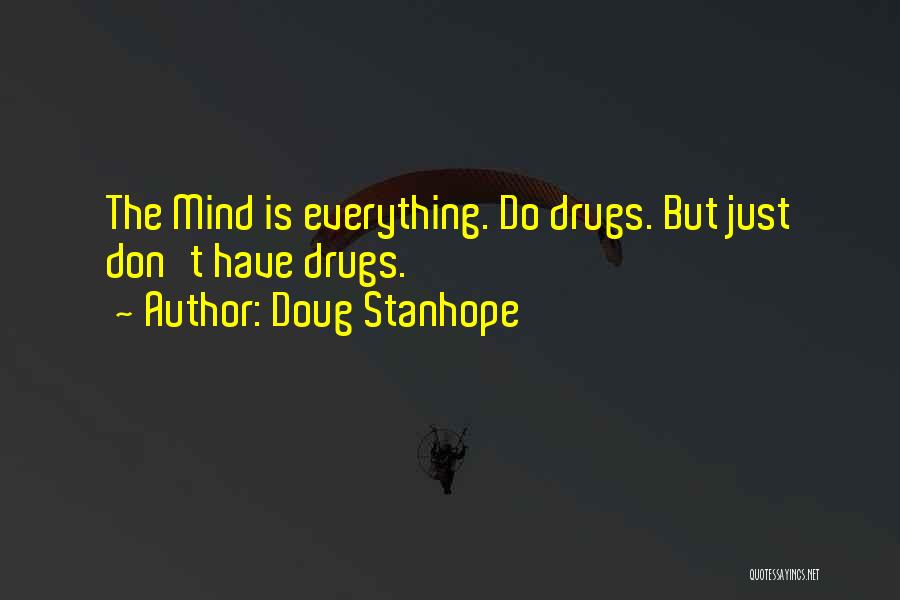 Doug Stanhope Quotes: The Mind Is Everything. Do Drugs. But Just Don't Have Drugs.