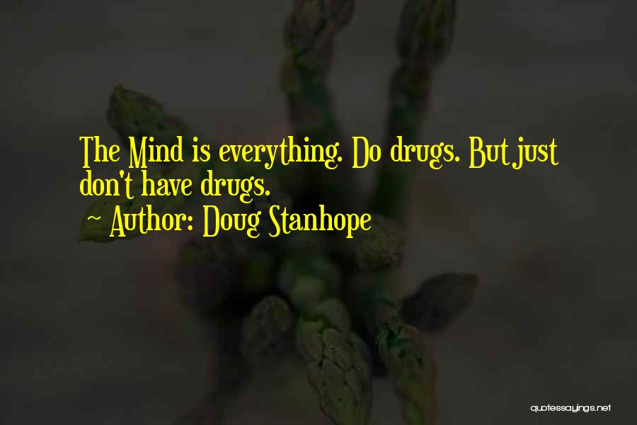 Doug Stanhope Quotes: The Mind Is Everything. Do Drugs. But Just Don't Have Drugs.