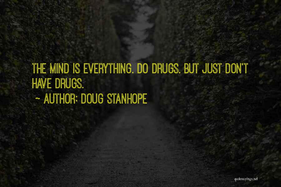 Doug Stanhope Quotes: The Mind Is Everything. Do Drugs. But Just Don't Have Drugs.