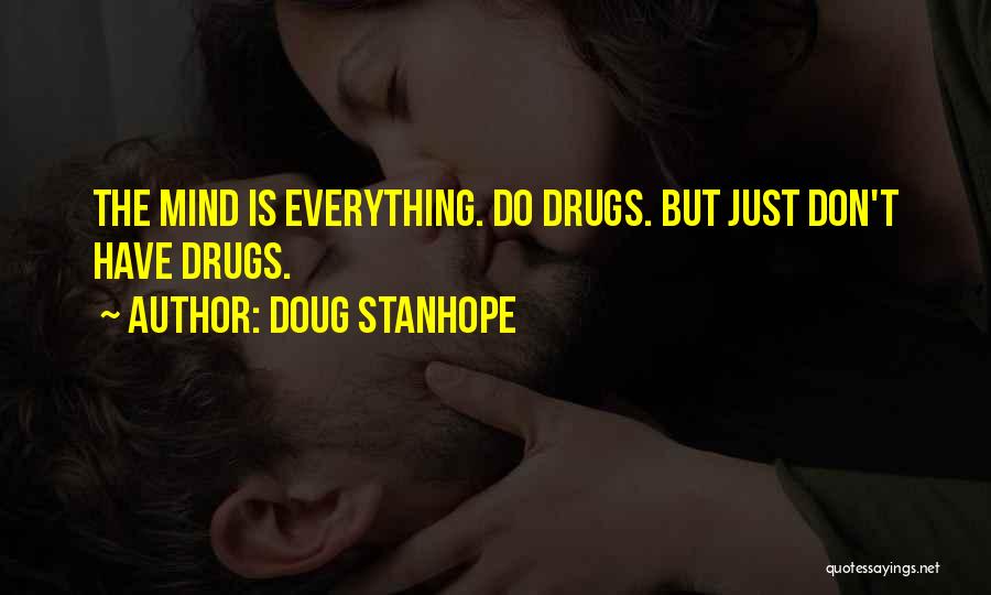 Doug Stanhope Quotes: The Mind Is Everything. Do Drugs. But Just Don't Have Drugs.