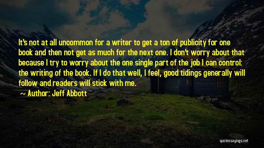 Jeff Abbott Quotes: It's Not At All Uncommon For A Writer To Get A Ton Of Publicity For One Book And Then Not