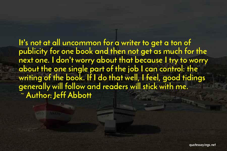 Jeff Abbott Quotes: It's Not At All Uncommon For A Writer To Get A Ton Of Publicity For One Book And Then Not