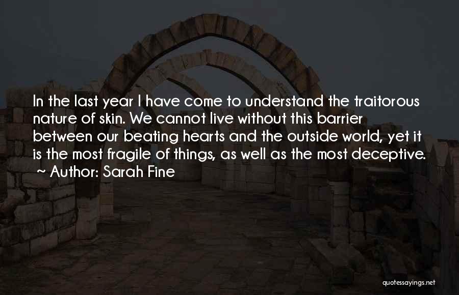 Sarah Fine Quotes: In The Last Year I Have Come To Understand The Traitorous Nature Of Skin. We Cannot Live Without This Barrier