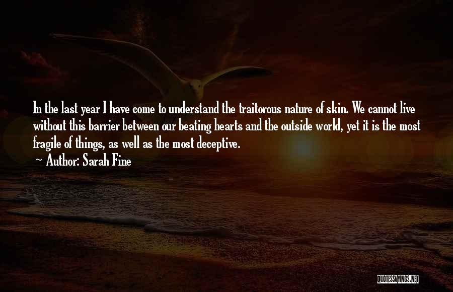 Sarah Fine Quotes: In The Last Year I Have Come To Understand The Traitorous Nature Of Skin. We Cannot Live Without This Barrier