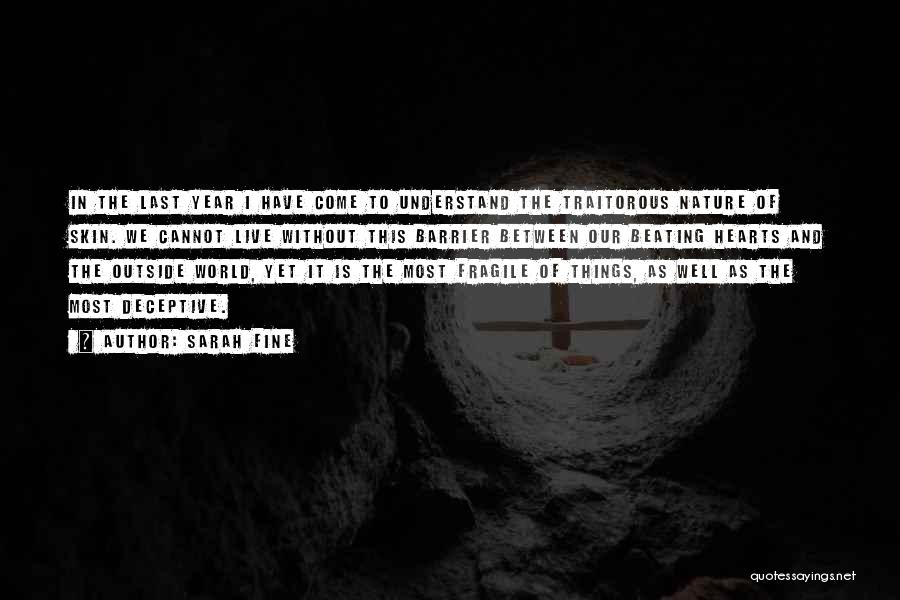 Sarah Fine Quotes: In The Last Year I Have Come To Understand The Traitorous Nature Of Skin. We Cannot Live Without This Barrier