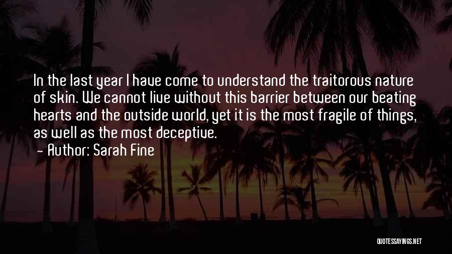 Sarah Fine Quotes: In The Last Year I Have Come To Understand The Traitorous Nature Of Skin. We Cannot Live Without This Barrier