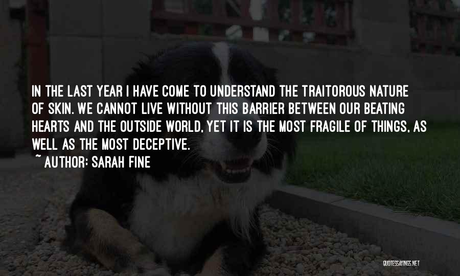 Sarah Fine Quotes: In The Last Year I Have Come To Understand The Traitorous Nature Of Skin. We Cannot Live Without This Barrier