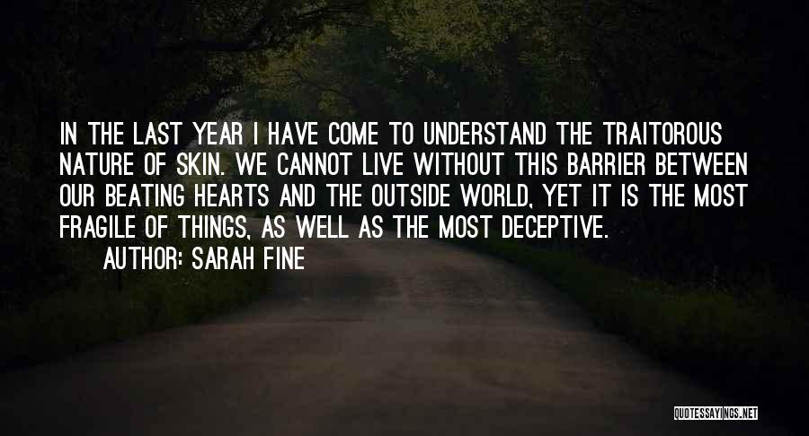 Sarah Fine Quotes: In The Last Year I Have Come To Understand The Traitorous Nature Of Skin. We Cannot Live Without This Barrier