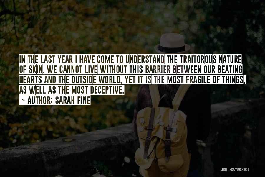 Sarah Fine Quotes: In The Last Year I Have Come To Understand The Traitorous Nature Of Skin. We Cannot Live Without This Barrier