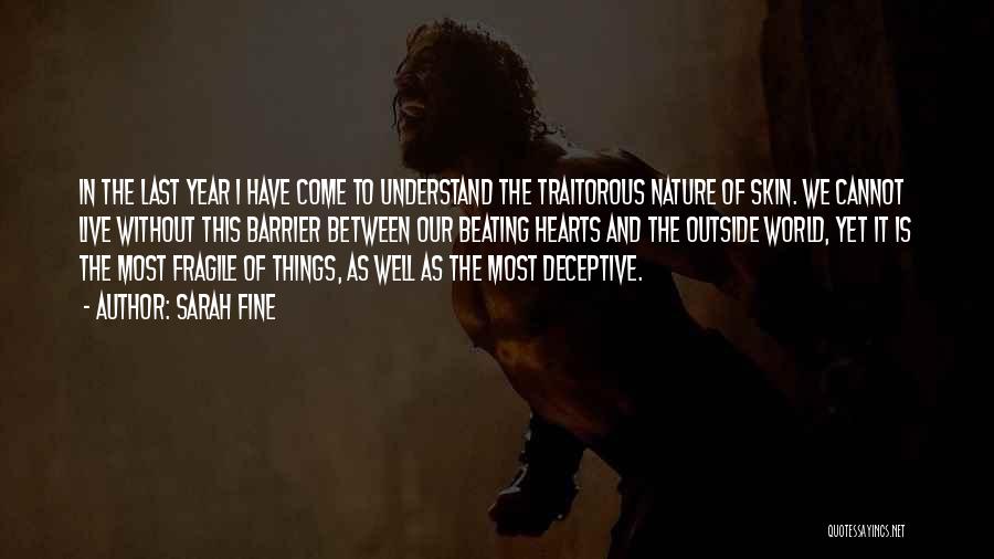Sarah Fine Quotes: In The Last Year I Have Come To Understand The Traitorous Nature Of Skin. We Cannot Live Without This Barrier