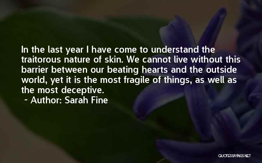 Sarah Fine Quotes: In The Last Year I Have Come To Understand The Traitorous Nature Of Skin. We Cannot Live Without This Barrier