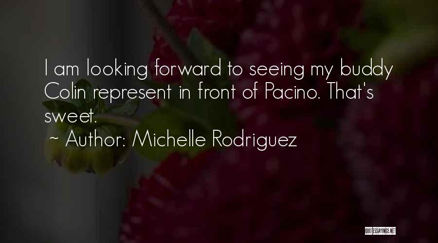 Michelle Rodriguez Quotes: I Am Looking Forward To Seeing My Buddy Colin Represent In Front Of Pacino. That's Sweet.