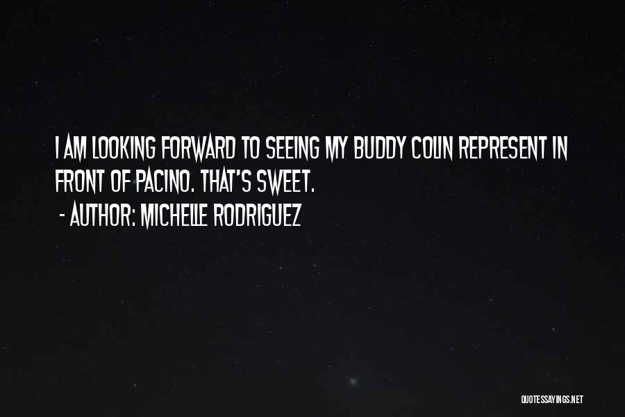 Michelle Rodriguez Quotes: I Am Looking Forward To Seeing My Buddy Colin Represent In Front Of Pacino. That's Sweet.