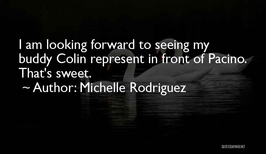 Michelle Rodriguez Quotes: I Am Looking Forward To Seeing My Buddy Colin Represent In Front Of Pacino. That's Sweet.
