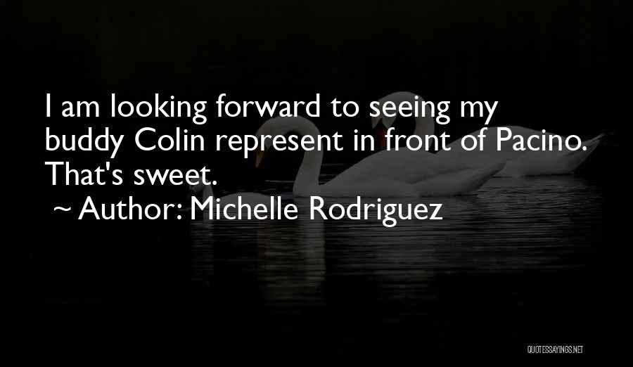 Michelle Rodriguez Quotes: I Am Looking Forward To Seeing My Buddy Colin Represent In Front Of Pacino. That's Sweet.